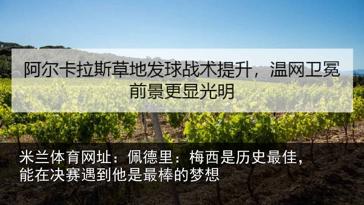 米兰体育网址：佩德里：梅西是历史最佳，能在决赛遇到他是最棒的梦想