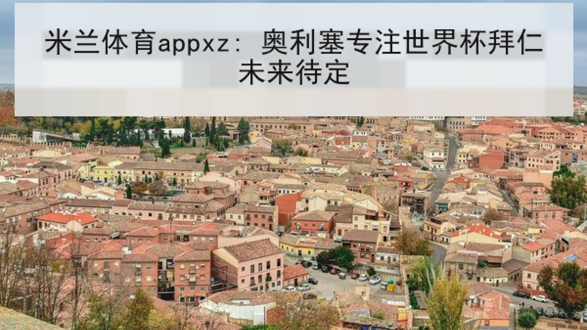 米兰体育appxz: 奥利塞专注世界杯拜仁未来待定